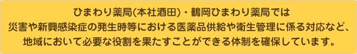 ひまわり薬局(本社酒田)・鶴岡ひまわり薬局では災害や新興感染症の発生時等における医薬品供給や衛生管理に係る対応など、地域において必要な役割を果たすことができる体制を確保しています。